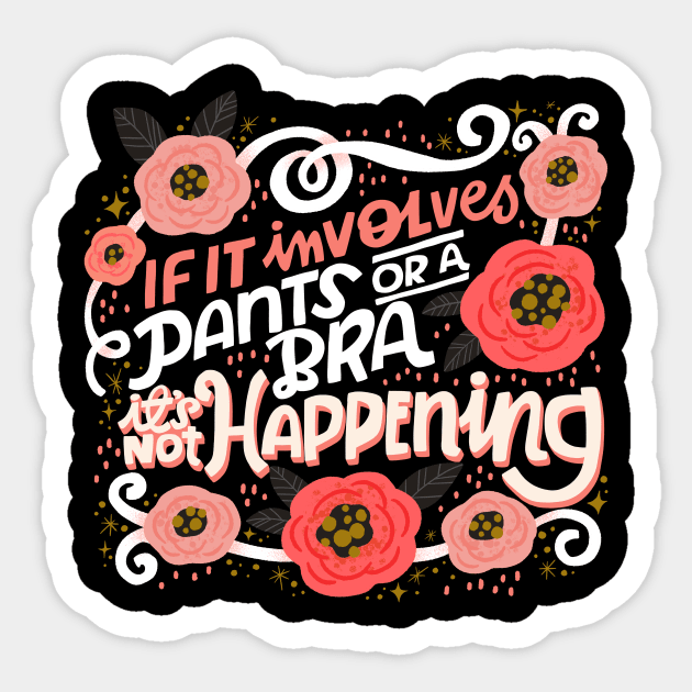 If It Involves Pants or a Bra, It's Not Happening Sticker by CynthiaF